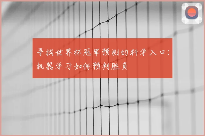 寻找世界杯冠军预测的科学入口：机器学习如何预判胜负