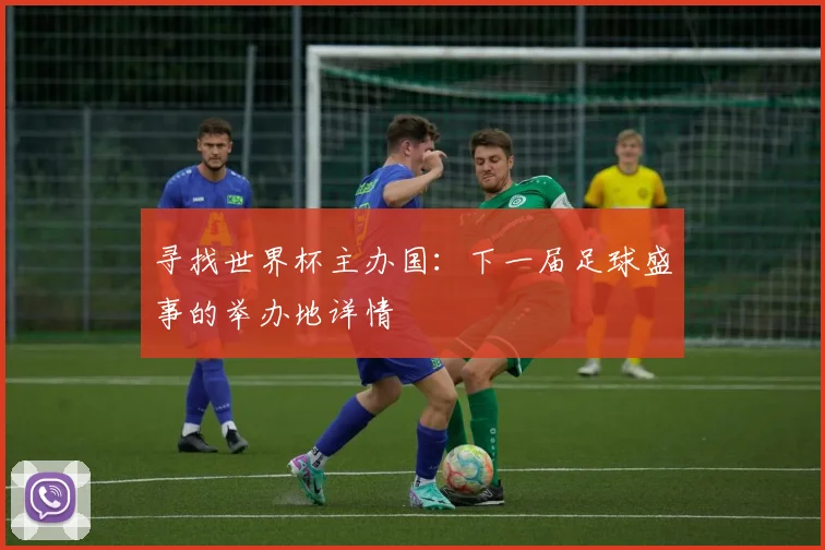寻找世界杯主办国：下一届足球盛事的举办地详情