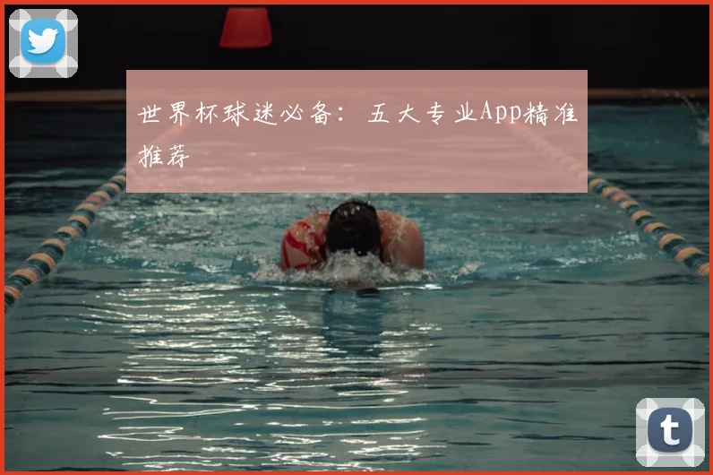 世界杯球迷必备：五大专业App精准推荐