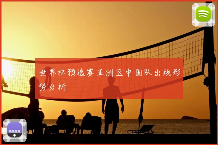 世界杯预选赛亚洲区中国队出线形势分析