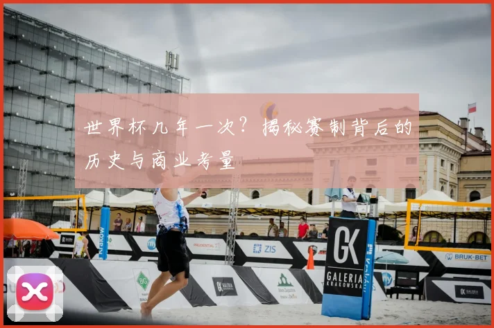 世界杯几年一次?揭秘赛制背后的历史与商业考量